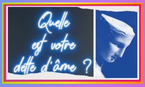 Quelle est votre dette d’âme ?
