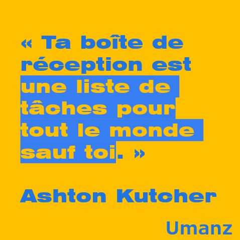 Ta boite mail est la To-Do-List des autres